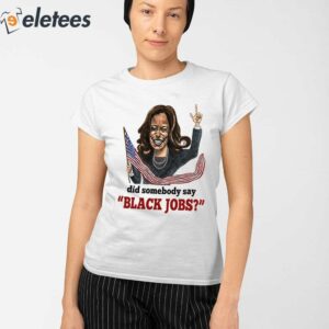 Kamala Harris Did Somebody Say Black Jobs Shirt 2