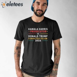 Kamala Harris Prosecutor Vs Donald Trump Convicted Felon 2024 Shirt 1
