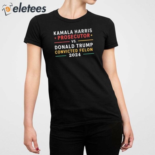 Kamala Harris Prosecutor Vs Donald Trump Convicted Felon 2024 Shirt