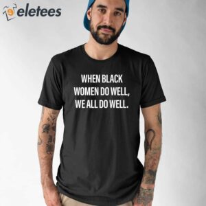 Kamala Harris When Black Women Do Well We All Do Well Shirt 1