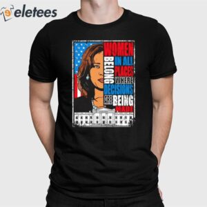Kamala Harris Women Belong In All Places Where Decisions Are Being Made Shirt