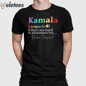 Kamala If That's Too Hard To Pronounce Try Madam President Shirt