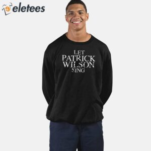 Let Patrick Wilson Sing Shirt 2