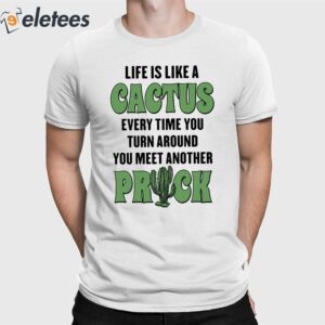 Life Is Like A Cactus Every Time You Turn Around You Meet Another Prick Shirt