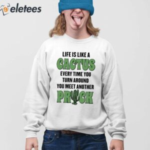 Life Is Like A Cactus Every Time You Turn Around You Meet Another Prick Shirt 4