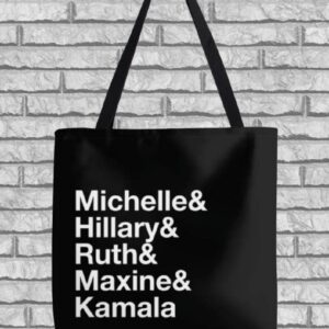 Michelle & Hillary & Ruth & Maxine & Kamala Tote Bag
