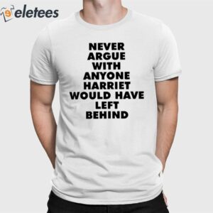 Never Argue With Anyone Harriet Would Have Left Behind Shirt