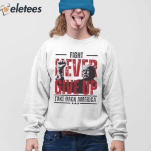 Never Give Up Trump Fight Take America Back Shirt 4