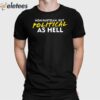 Non-Partisan But Political As Hell Shirt