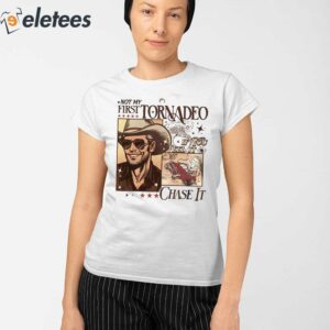 Not My First Tornadeo If You Feel It Chase It Shirt 2