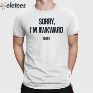 Sorry I'm Awkward Sorry Shirt