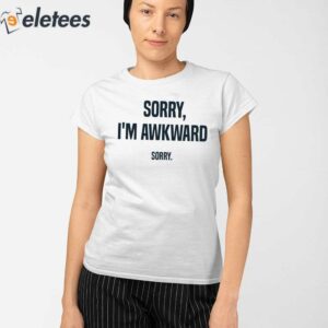 Sorry Im Awkward Sorry Shirt 2