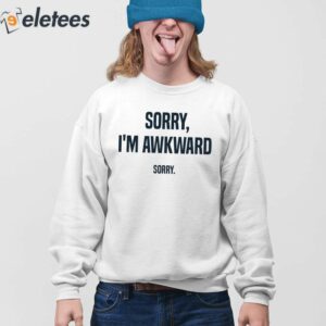 Sorry Im Awkward Sorry Shirt 4