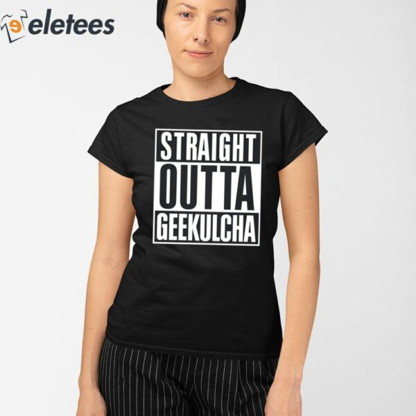 Straight Outta Geekulcha Shirt