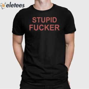 Stupid Fucker Shirt