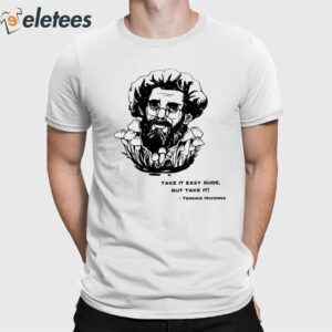 Take It Easy Dude But Take It Terence Mckenna Shirt