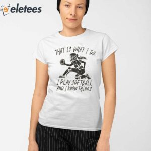 That Is What I Do I Play Softball And I Know Things Shirt 2