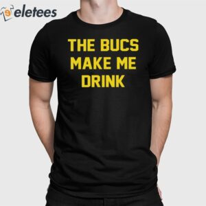 The Bucs Make Me Drink Buccaneers Shirt