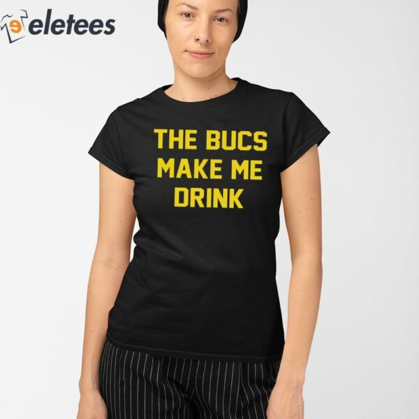 The Bucs Make Me Drink Buccaneers Shirt