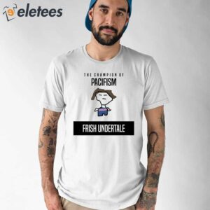 The Champion Of Pacifism Frish Undertale Shirt