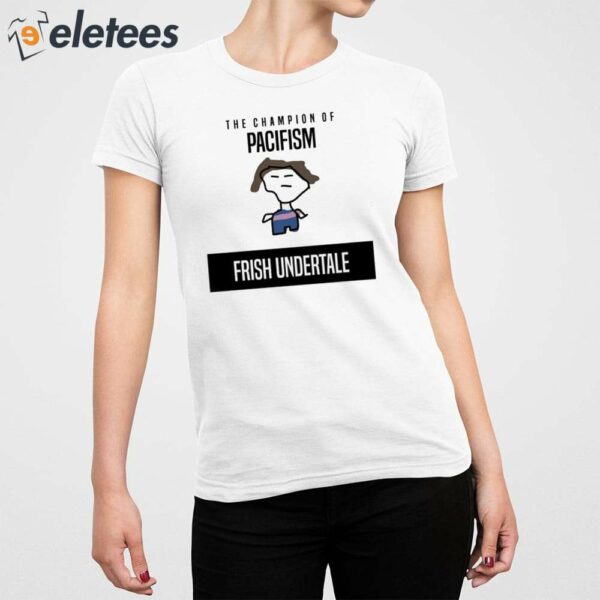 The Champion Of Pacifism Frish Undertale Shirt