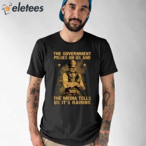 The Government Pissed On Us And The Media Tells Us It’s Running Shirt