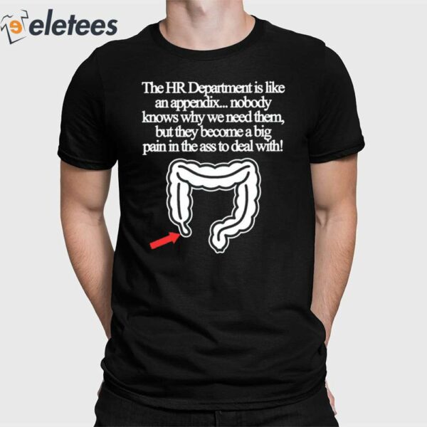 The Hr Department Is Like An Appendix Nobody Knows Why We Need Them Shirt