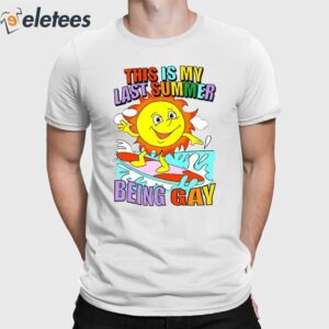 This Is My Last Summer Being Gay Shirt