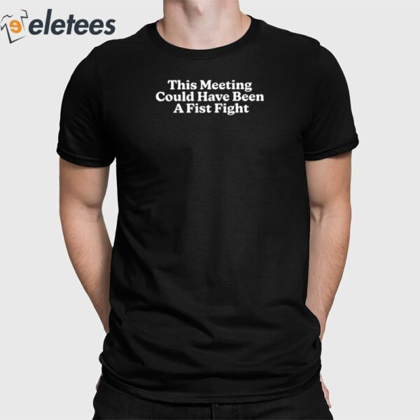 This Meeting Could Have Been A First Fight Shirt