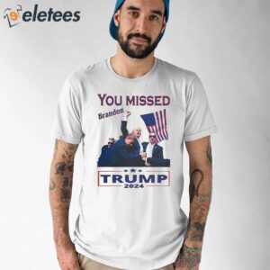 Trump 2024 Assassination You Missed Brandon Shirt 1