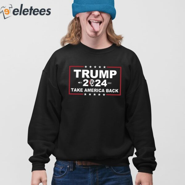 Trump 2024 Ears Take America Back Shirt
