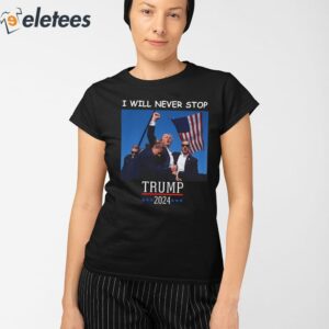 Trump 2024 Shooting I Will Never Stop Shirt 2