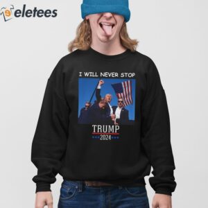 Trump 2024 Shooting I Will Never Stop Shirt 4