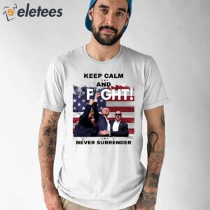 Trump Assassination Attempt Keep Calm And Fight Never Surrender Shirt 1