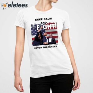 Trump Assassination Attempt Keep Calm And Fight Never Surrender Shirt 5
