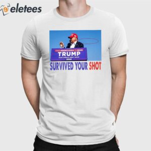 Trump Assassination Survived Your Shot Shirt