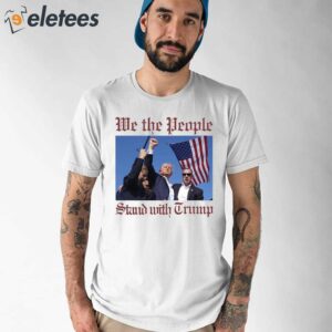 Trump Assassination We The People Stand With Trump Shirt 1