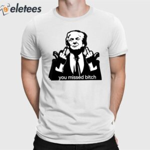 Trump Assassination You Missed Bitch Shirt