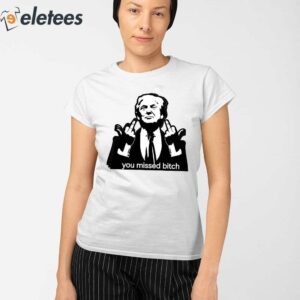 Trump Assassination You Missed Bitch Shirt 2