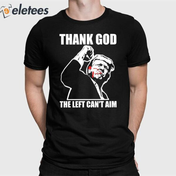 Trump Bloody Ear Fight Thank God The Left Can’t Aim Shirt