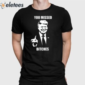 Trump Bloody Ear Middle Finger You Missed Bitches Shirt