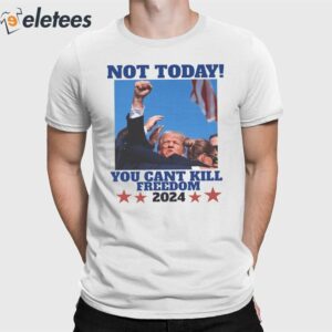Trump Bloody Ear Not Today You Can't Kill Freedom 2024 Shirt