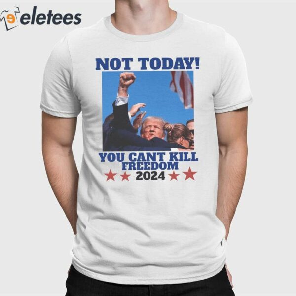 Trump Bloody Ear Not Today You Can’t Kill Freedom 2024 Shirt