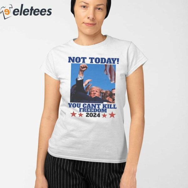 Trump Bloody Ear Not Today You Can’t Kill Freedom 2024 Shirt