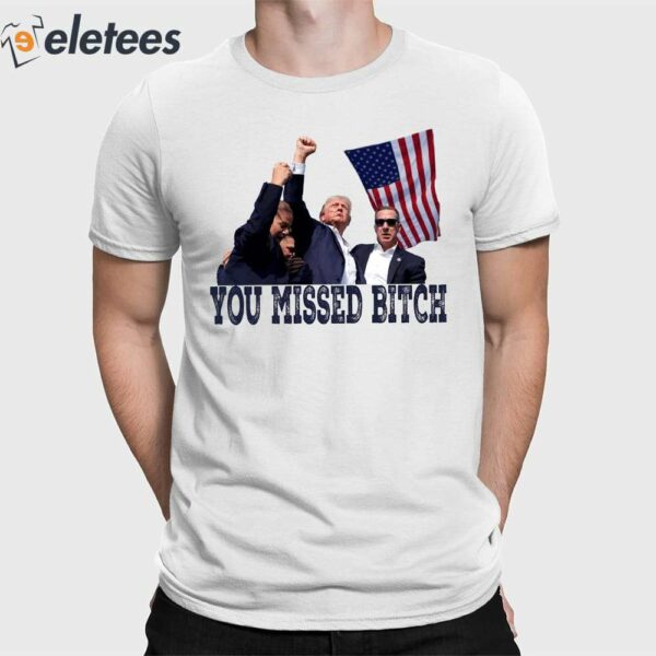Trump Bloody Ear You Missed Bitch Shirt