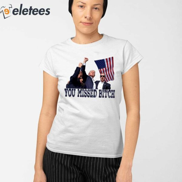 Trump Bloody Ear You Missed Bitch Shirt