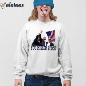 Trump Bloody Ear You Missed Bitch Shirt 4