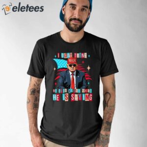 Trump I Don’t Think He Even Knows What He Is Saying Shirt