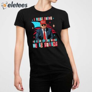 Trump I Dont Think He Even Knows What He Is Saying Shirt 2