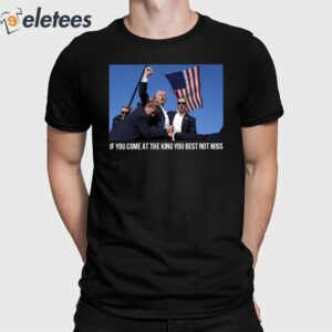 Trump If You Come At The King You Best Not Miss Shirt